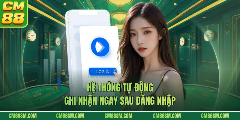 Hệ thống tự động ghi nhận ngay sau đăng nhập