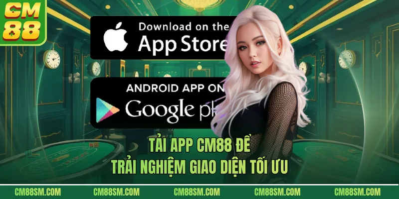 Tải app CM88 để trải nghiệm giao diện tối ưu
